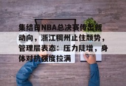 开云体育-集结日NBA总决赛传出新动向，浙江稠州止住颓势，管理层表态：压力陡增，身体对抗强度拉满的简单介绍