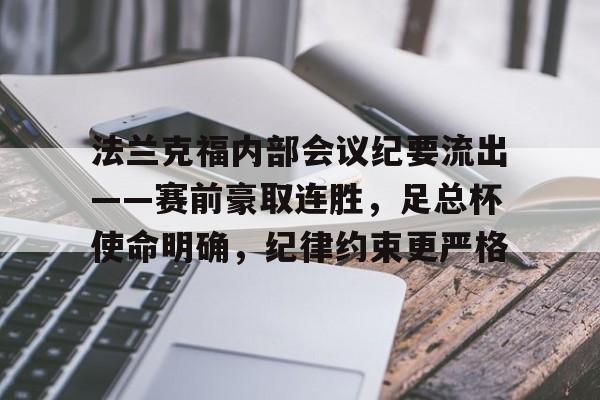九游-法兰克福内部会议纪要流出——赛前豪取连胜，足总杯使命明确，纪律约束更严格的简单介绍  第1张
